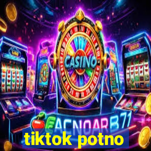 tiktok potno